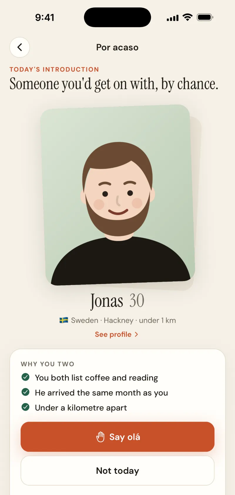 Por acaso, today’s introduction: Jonas, 30, from Sweden, in Hackney, under 1 km away. Why you two: you both list coffee and reading, he arrived the same month as you, under a kilometre apart. Buttons: Say olá and Not today.